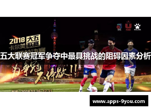 五大联赛冠军争夺中最具挑战的阻碍因素分析