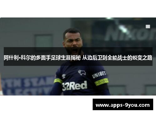 阿什利·科尔的多面手足球生涯揭秘 从边后卫到全能战士的蜕变之路